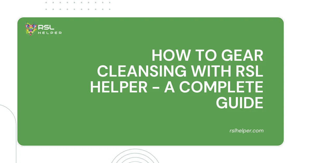 How to Gear Cleaansing with RSL Helper - A Complete Guide